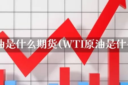 wti原油是什么期货(WTI原油是什么油)
