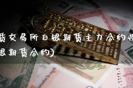 上海期货交易所白银期货主力合约收益率(上海白银期货合约)