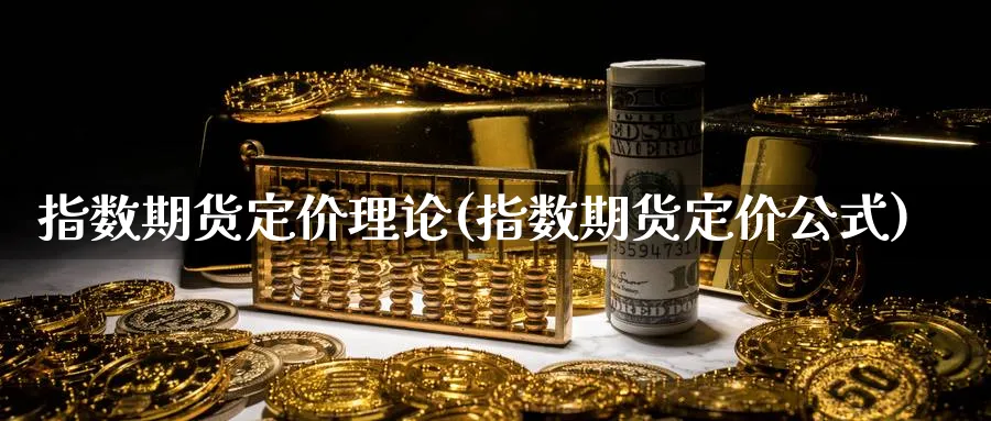指数期货定价理论(指数期货定价公式) (https://www.haizilaw.com/) 国际期货 第1张