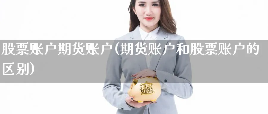 股票账户期货账户(期货账户和股票账户的区别) (https://www.haizilaw.com/) 纳指期货 第1张