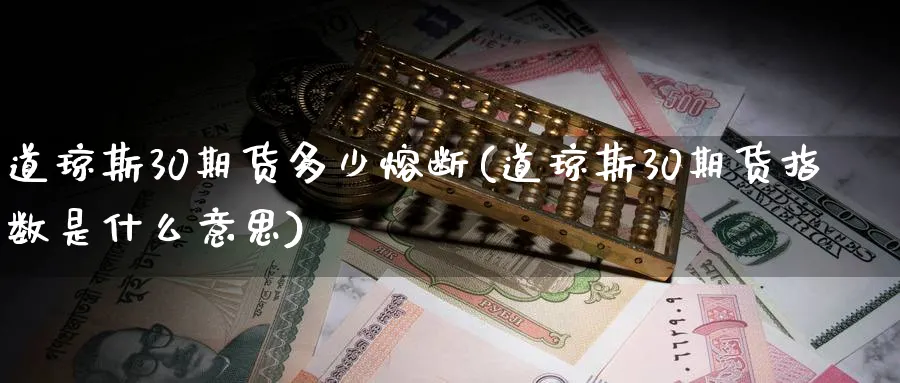 道琼斯30期货多少熔断(道琼斯30期货指数是什么意思) (https://www.haizilaw.com/) 期货百科 第1张