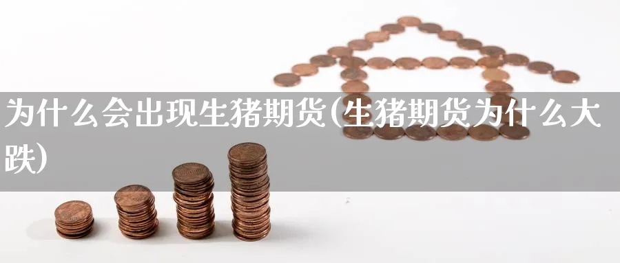 为什么会出现生猪期货(生猪期货为什么大跌) (https://www.haizilaw.com/) 黄金期货直播间 第1张