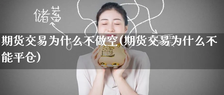期货交易为什么不做空(期货交易为什么不能平仓) (https://www.haizilaw.com/) 农产品期货 第1张