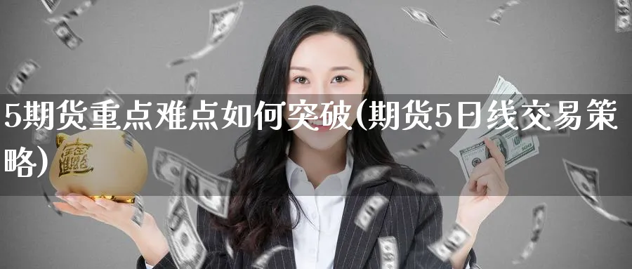 5期货重点难点如何突破(期货5日线交易策略) (https://www.haizilaw.com/) 农产品期货 第1张