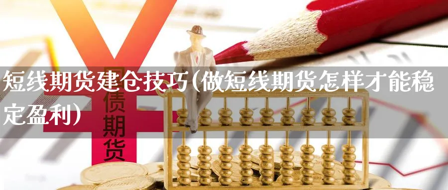 短线期货建仓技巧(做短线期货怎样才能稳定盈利) 道指期货 第1张-金融直播室 短线期货建仓技巧(做短线期货怎样才能稳定盈利) (https://www.haizilaw.com/) 道指期货 第1张