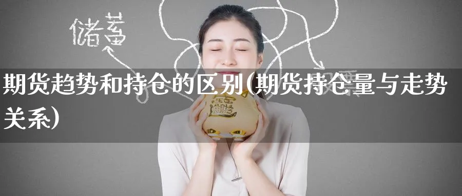 期货趋势和持仓的区别(期货持仓量与走势关系) (https://www.haizilaw.com/) 国际期货 第1张