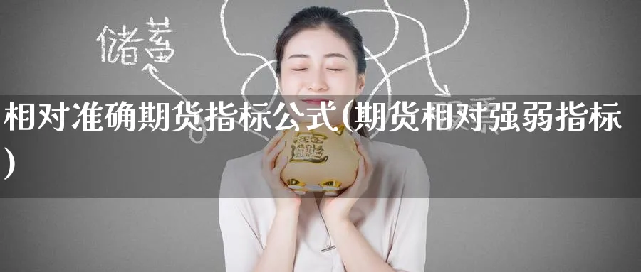 相对准确期货指标公式(期货相对强弱指标) (https://www.haizilaw.com/) 黄金期货直播间 第1张