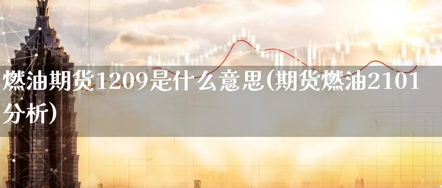 燃油期货1209是什么意思(期货燃油2101分析) 恒指期货 第1张-金融直播室 燃油期货1209是什么意思(期货燃油2101分析) (https://www.haizilaw.com/) 恒指期货 第1张