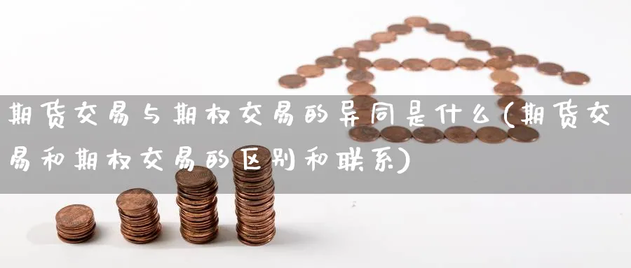 期货交易与期权交易的异同是什么(期货交易和期权交易的区别和联系) (https://www.haizilaw.com/) 农产品期货 第1张