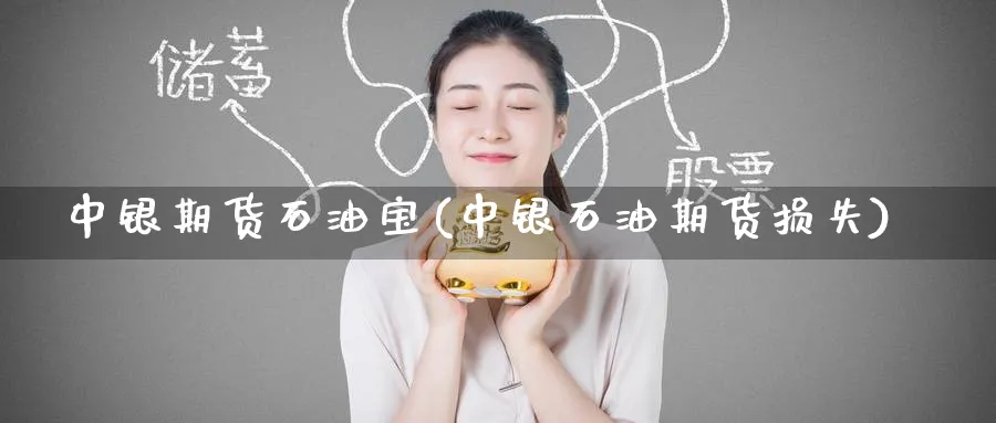 中银期货石油宝(中银石油期货损失) (https://www.haizilaw.com/) 德指期货 第1张