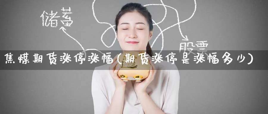 焦煤期货涨停涨幅(期货涨停是涨幅多少) 道指期货 第1张-金融直播室 焦煤期货涨停涨幅(期货涨停是涨幅多少) (https://www.haizilaw.com/) 道指期货 第1张