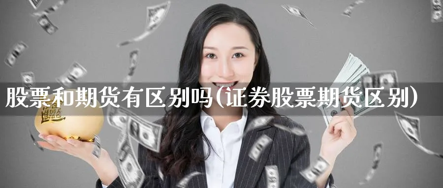 股票和期货有区别吗(证券股票期货区别) (https://www.haizilaw.com/) 原油期货直播间 第1张