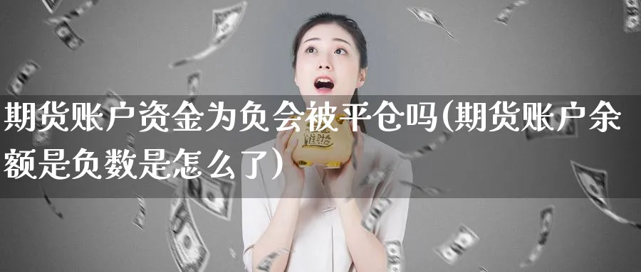 期货账户资金为负会被平仓吗(期货账户余额是负数是怎么了) (https://www.haizilaw.com/) 农产品期货 第1张