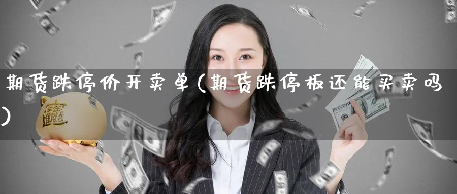 期货跌停价开卖单(期货跌停板还能买卖吗) (https://www.haizilaw.com/) 农产品期货 第1张