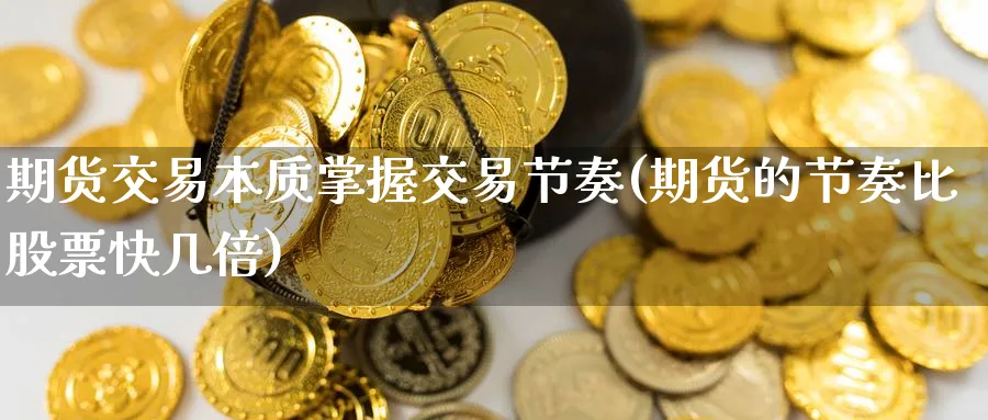 期货交易本质掌握交易节奏(期货的节奏比股票快几倍) (https://www.haizilaw.com/) 德指期货 第1张