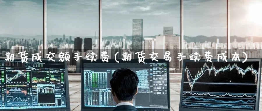 期货成交额手续费(期货交易手续费成本) (https://www.haizilaw.com/) 原油期货直播间 第1张