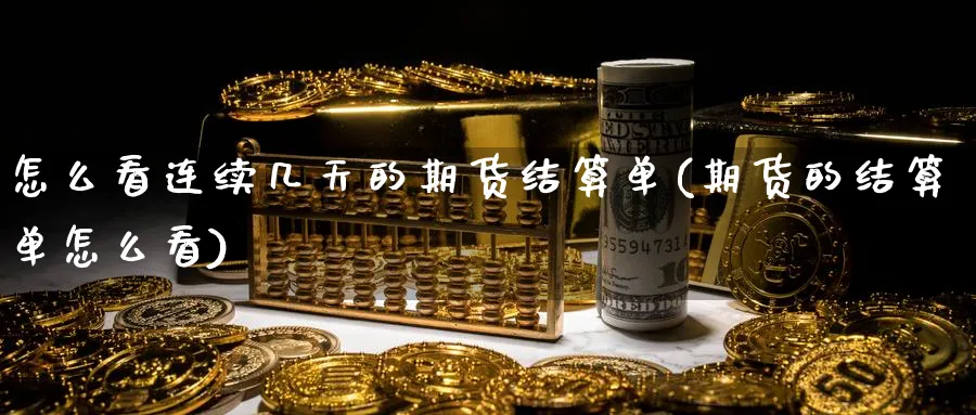 怎么看连续几天的期货结算单(期货的结算单怎么看) (https://www.haizilaw.com/) 恒指期货 第1张
