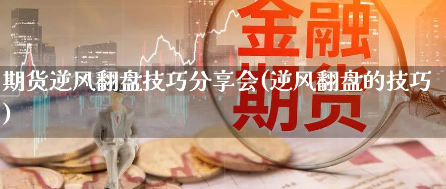 期货逆风翻盘技巧分享会(逆风翻盘的技巧) (https://www.haizilaw.com/) 纳指期货 第1张