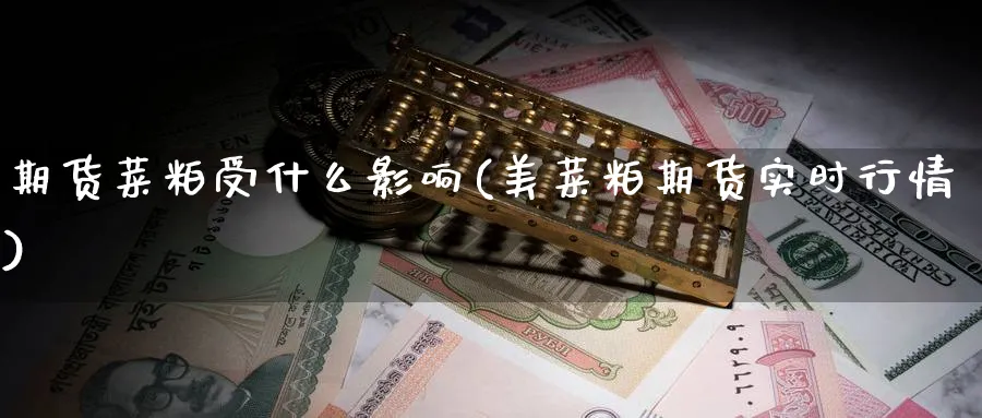 期货菜粕受什么影响(美菜粕期货实时行情) (https://www.haizilaw.com/) 黄金期货直播间 第1张