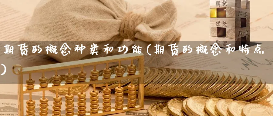 期货的概念种类和功能(期货的概念和特点) 道指期货 第1张-金融直播室 期货的概念种类和功能(期货的概念和特点) (https://www.haizilaw.com/) 道指期货 第1张