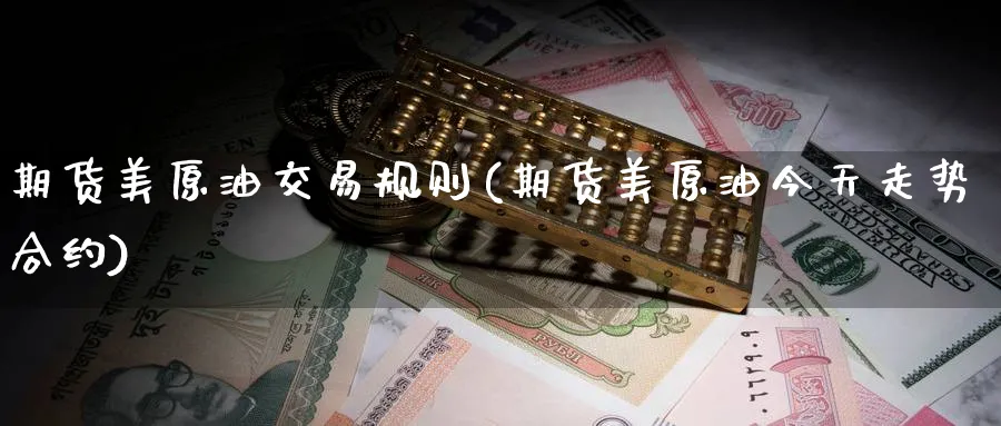 期货美原油交易规则(期货美原油今天走势合约) (https://www.haizilaw.com/) 德指期货 第1张