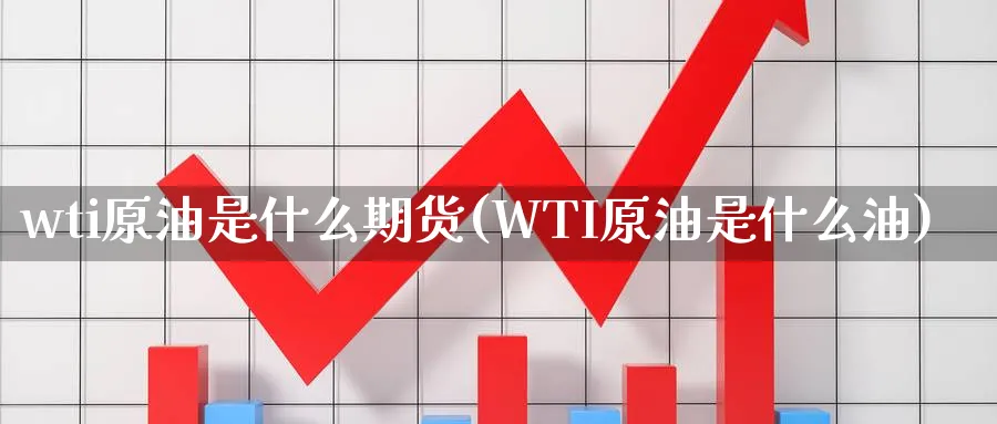 wti原油是什么期货(WTI原油是什么油)