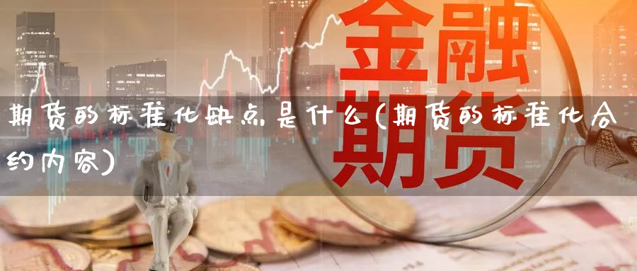 期货的标准化缺点是什么(期货的标准化合约内容) (https://www.haizilaw.com/) 纳指期货 第1张