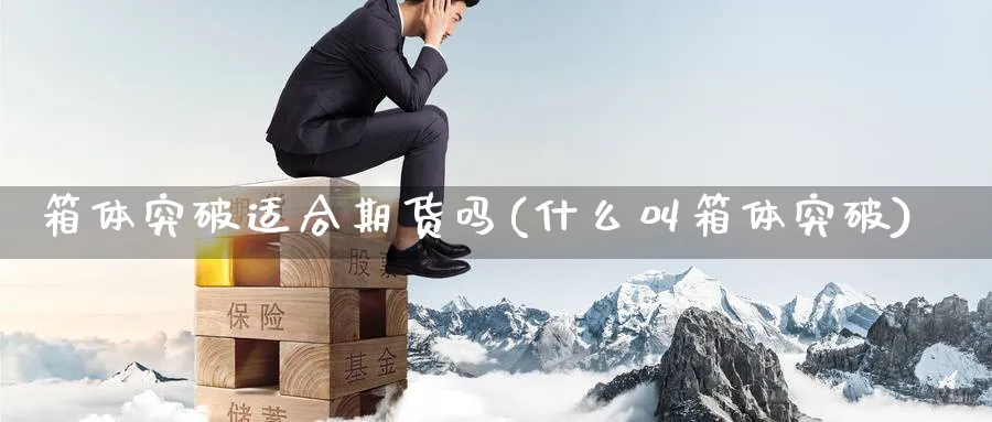 箱体突破适合期货吗(什么叫箱体突破) (https://www.haizilaw.com/) 国际期货 第1张