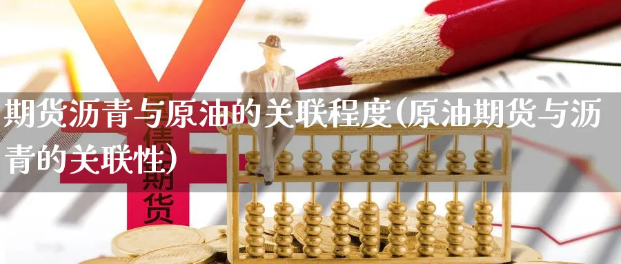 期货沥青与原油的关联程度(原油期货与沥青的关联性) 纳指期货 第1张-金融直播室 期货沥青与原油的关联程度(原油期货与沥青的关联性) (https://www.haizilaw.com/) 纳指期货 第1张