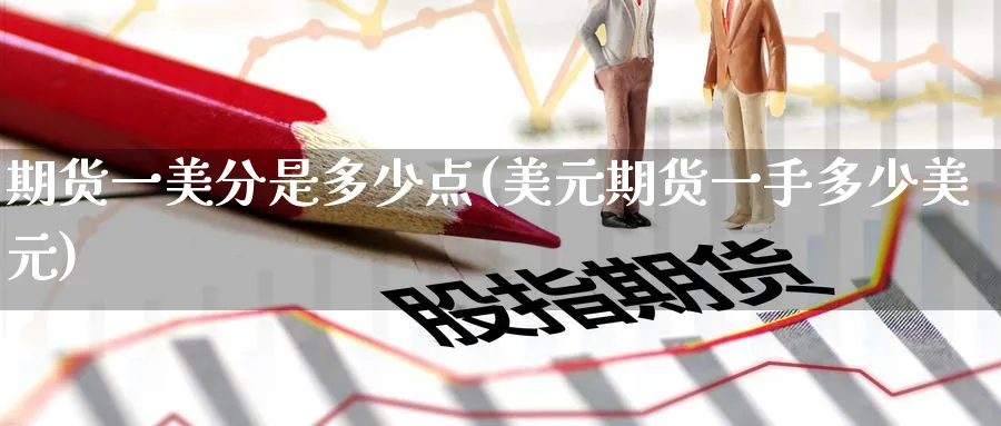 期货一美分是多少点(美元期货一手多少美元) (https://www.haizilaw.com/) 期货百科 第1张