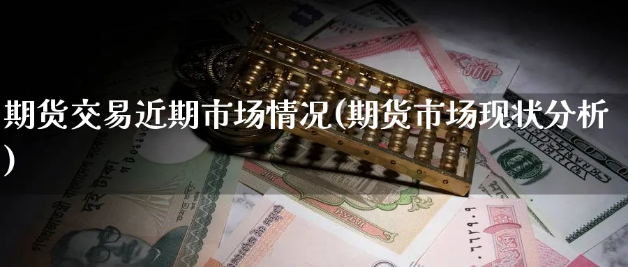 期货交易近期市场情况(期货市场现状分析) (https://www.haizilaw.com/) 期货百科 第1张