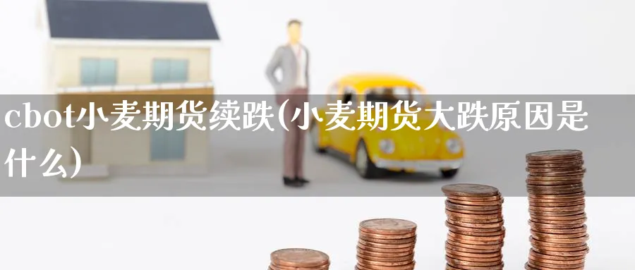 cbot小麦期货续跌(小麦期货大跌原因是什么) (https://www.haizilaw.com/) 原油期货直播间 第1张