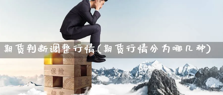 期货判断调整行情(期货行情分为哪几种) (https://www.haizilaw.com/) 黄金期货直播间 第1张