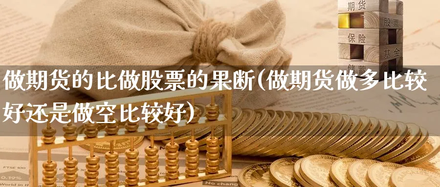 做期货的比做股票的果断(做期货做多比较好还是做空比较好) (https://www.haizilaw.com/) 化工期货 第1张
