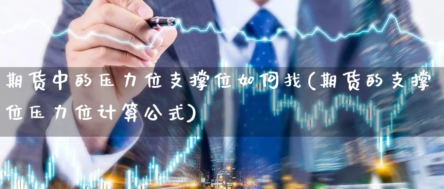 期货中的压力位支撑位如何找(期货的支撑位压力位计算公式) (https://www.haizilaw.com/) 德指期货 第1张