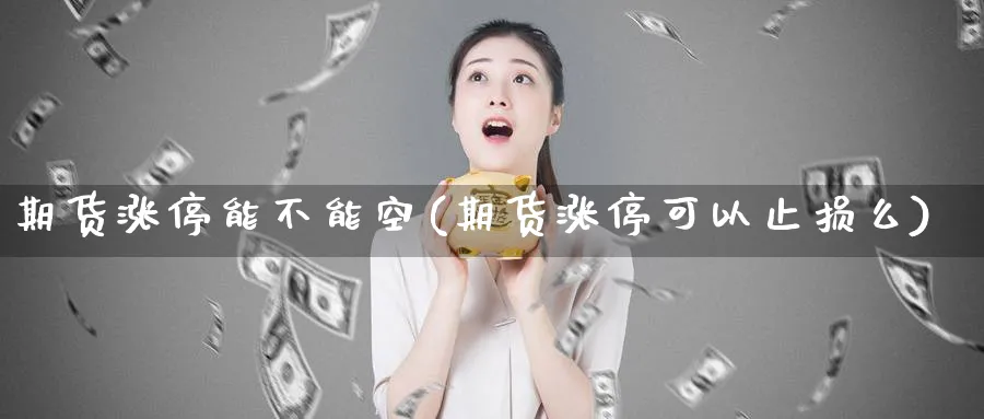 期货涨停能不能空(期货涨停可以止损么) (https://www.haizilaw.com/) 德指期货 第1张