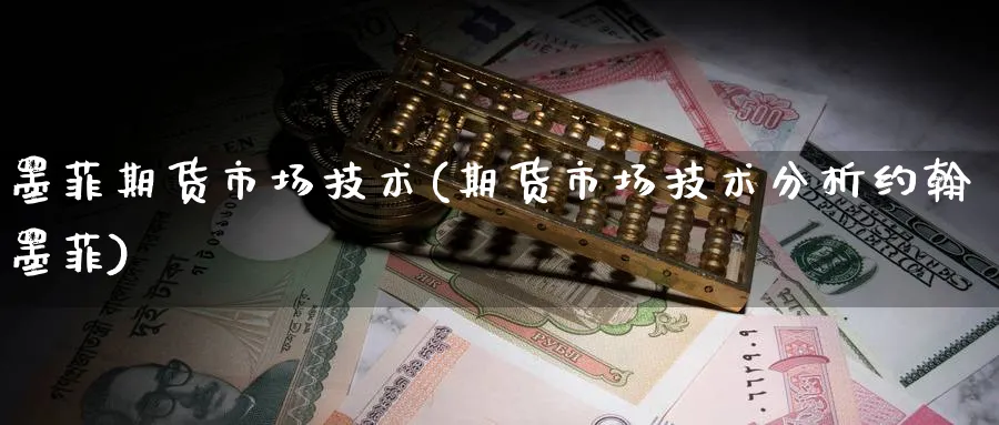 墨菲期货市场技术(期货市场技术分析约翰墨菲) 道指期货 第1张-金融直播室 墨菲期货市场技术(期货市场技术分析约翰墨菲) (https://www.haizilaw.com/) 道指期货 第1张