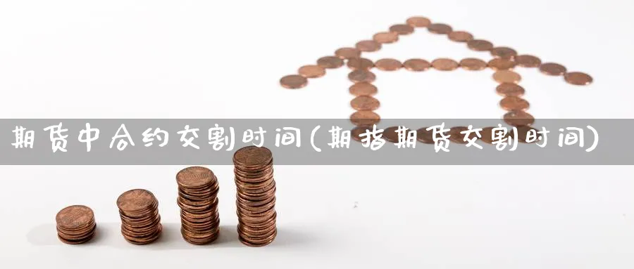 期货中合约交割时间(期指期货交割时间) 道指期货 第1张-金融直播室 期货中合约交割时间(期指期货交割时间) (https://www.haizilaw.com/) 道指期货 第1张