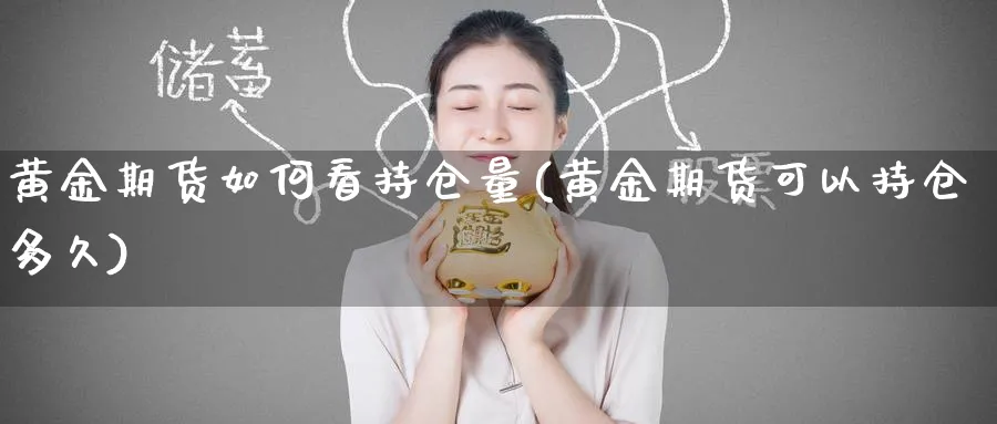 黄金期货如何看持仓量(黄金期货可以持仓多久) (https://www.haizilaw.com/) 纳指期货 第1张