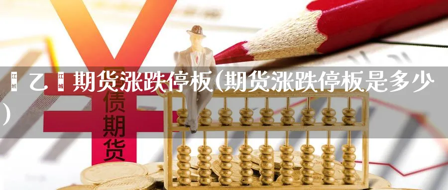 苯乙烯期货涨跌停板(期货涨跌停板是多少) (https://www.haizilaw.com/) 原油期货直播间 第1张