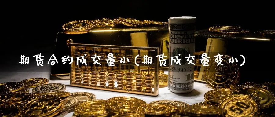期货合约成交量小(期货成交量变小) 德指期货 第1张-金融直播室 期货合约成交量小(期货成交量变小) (https://www.haizilaw.com/) 德指期货 第1张