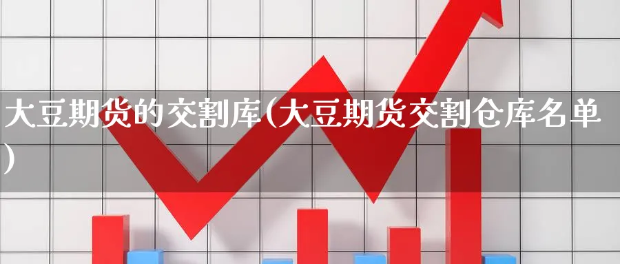 大豆期货的交割库(大豆期货交割仓库名单) (https://www.haizilaw.com/) 纳指期货 第1张