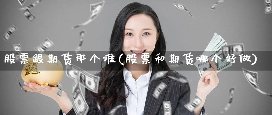 股票跟期货那个难(股票和期货哪个好做) (https://www.haizilaw.com/) 道指期货 第1张
