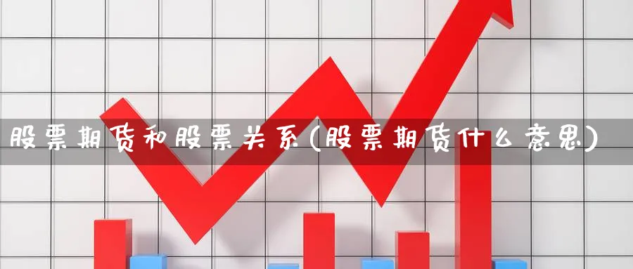 股票期货和股票关系(股票期货什么意思) (https://www.haizilaw.com/) 农产品期货 第1张