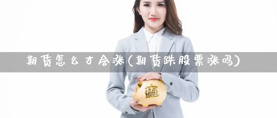 期货怎么才会涨(期货跌股票涨吗) (https://www.haizilaw.com/) 恒指期货 第1张