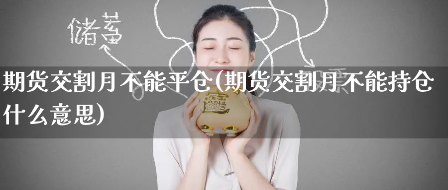 期货交割月不能平仓(期货交割月不能持仓什么意思) (https://www.haizilaw.com/) 恒指期货 第1张