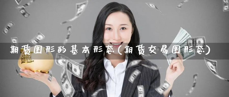 期货图形的基本形态(期货交易图形态) (https://www.haizilaw.com/) 恒指期货 第1张