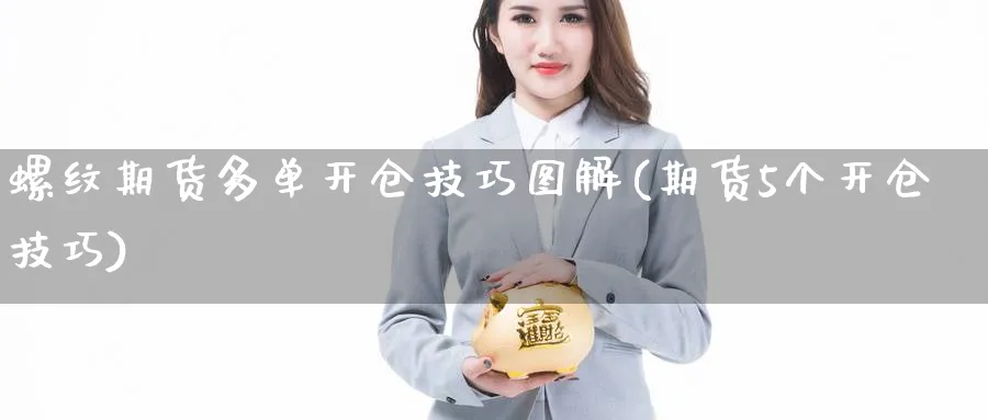 螺纹期货多单开仓技巧图解(期货5个开仓技巧) (https://www.haizilaw.com/) 黄金期货直播间 第1张
