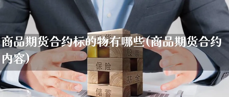 商品期货合约标的物有哪些(商品期货合约内容) (https://www.haizilaw.com/) 黄金期货直播间 第1张