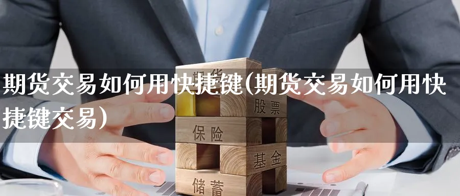 期货交易如何用快捷键(期货交易如何用快捷键交易) 德指期货 第1张-金融直播室 期货交易如何用快捷键(期货交易如何用快捷键交易) (https://www.haizilaw.com/) 德指期货 第1张